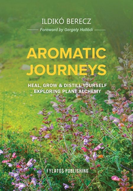 Aromatic Journeys, Heal, Grow & Distill Yourself Exploring Plant Alchemy, Ildikó Berecz, Εκδόσεις Φυλάτος, 2025